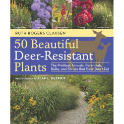 50 Beautiful Deer-Resistant Plants: The Prettiest Annuals, Perennials, Bulbs, and Shrubs that Deer Don't Eat