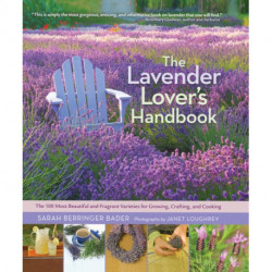 The Lavender Lover's Handbook: The 100 Most Beautiful and Fragrant Varieties for Growing, Crafting, and Cooking