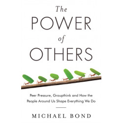 The Power of Others: Peer Pressure, Groupthink, and How the People Around Us Shape Everything We Do
