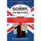 Sorry, I'm British!: An Insider's Romp Through Britain from A to Z