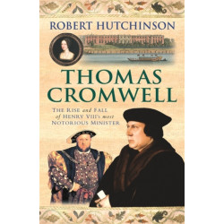 Thomas Cromwell: The Rise And Fall Of Henry VIII's Most Notorious Minister