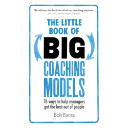 The Little Book of Big Coaching Models: 76 ways to help managers get the best out of people