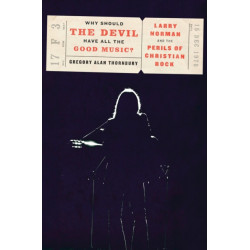 Why Should the Devil Have All the Good Music?: Larry Norman and the Perils of Christian Rock