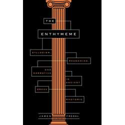 The Enthymeme: Syllogism, Reasoning, and Narrative in Ancient Greek Rhetoric