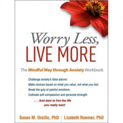 Worry Less, Live More: The Mindful Way through Anxiety Workbook