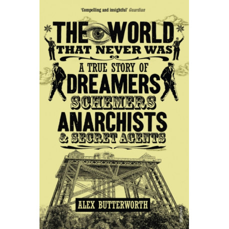 The World That Never Was: A True Story of Dreamers, Schemers, Anarchists and Secret Agents