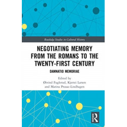Negotiating Memory from the Romans to the Twenty-First Century: Damnatio Memoriae