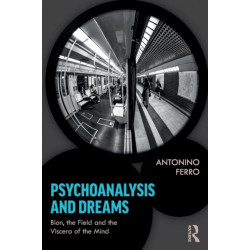 Psychoanalysis and Dreams: Bion, the Field and the Viscera of the Mind