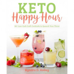 Keto Happy Hour: 50+ Low-Carb Craft Cocktails to Quench Your Thirst