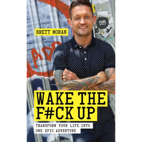 Wake the F*ck Up: Transform Your Life Into One Epic Adventure