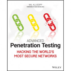 Advanced Penetration Testing: Hacking the World's Most Secure Networks