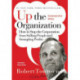 Up the Organization: How to Stop the Corporation from Stifling People and Strangling Profits