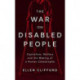 The War on Disabled People: Capitalism, Welfare and the Making of a Human Catastrophe