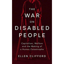 The War on Disabled People: Capitalism, Welfare and the Making of a Human Catastrophe