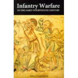 Infantry Warfare in the Early Fourteenth Century: Discipline, Tactics, and Technology