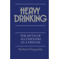 Heavy Drinking: The Myth of Alcoholism as a Disease