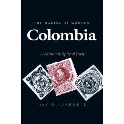 The Making of Modern Colombia: A Nation in Spite of Itself