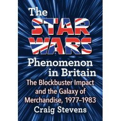 The Star Wars Phenomenon in Britain: The Blockbuster Impact and the Galaxy of Merchandise, 1977-1983