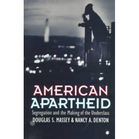 American Apartheid: Segregation and the Making of the Underclass