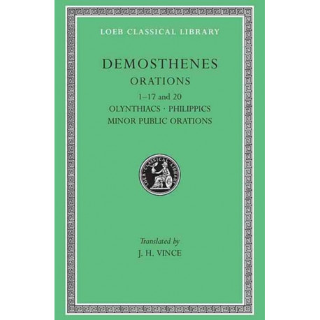 Orations, Volume I: Orations 1–17 and 20: Olynthiacs. Philippics. Minor Public Orations