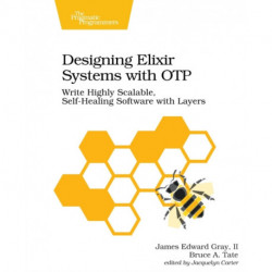 Designing Elixir Systems with OTP: Write Highly Scalable, Self-Healing Software with Layers