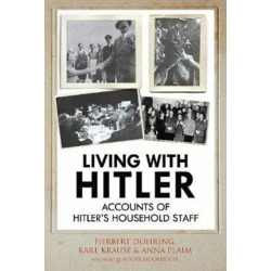 Living with Hitler: Accounts of Hitler's Household Staff