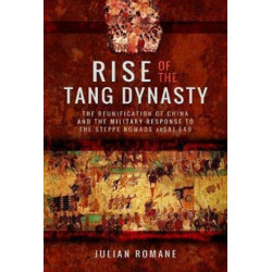 Rise of the Tang Dynasty: The Reunification of China and the Military Response to the Steppe Nomads (AD581-626)