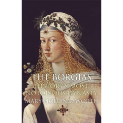 The Borgias: History's Most Notorious Dynasty