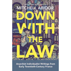 Down With The Law: Anarchist Individualist Writings from Early Twentieth-Century France