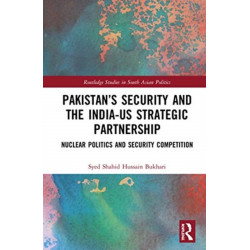 Pakistan’s Security and the India–US Strategic Partnership: Nuclear Politics and Security Competition