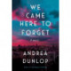 We Came Here to Forget: A Novel