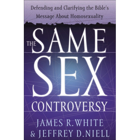 The Same Sex Controversy – Defending and Clarifying the Bible`s Message About Homosexuality: Defending and Clarifying the Bible's Message About Homosexuality