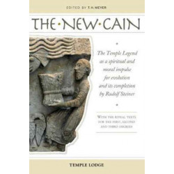 The New Cain: The Temple Legend as a Spiritual and Moral Impulse for Evolution and its Completion by Rudolf Steiner with the Ritual Texts for the First, Second and Third Degrees