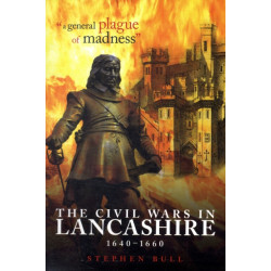 "A General Plague of Madness": The Civil Wars in Lancashire, 1640-1660