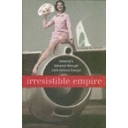 Irresistible Empire: America’s Advance through Twentieth-Century Europe