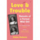 Love and Trouble: Memoirs of a Former Wild Girl