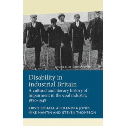 Disability in Industrial Britain: A Cultural and Literary History of Impairment in the Coal Industry, 1880-1948