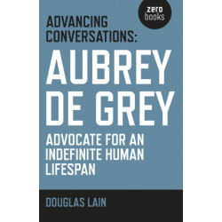 Advancing Conversations: Aubrey de Grey – advocate for an indefinite human lifespan: Aubrey de Grey - Advocate for an Indefinite Human Lifespan