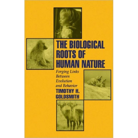 The Biological Roots of Human Nature: Forging Links between Evolution and Behavior