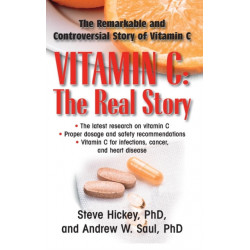 Vitamin C: The Real Story: The Remarkable and Controversial Healing Factor