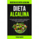 Dieta Alcalina: Guia paso a paso para adoptar la dieta alcalina de inmediato y mantener equilibrados sus niveles de acidez (Recetas de dieta alcalina)