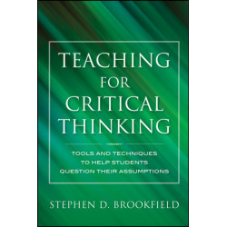 Teaching for Critical Thinking: Tools and Techniques to Help Students Question Their Assumptions