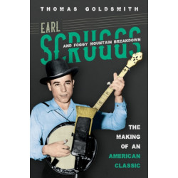 Earl Scruggs and Foggy Mountain Breakdown: The Making of an American Classic