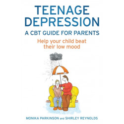 Teenage Depression - A CBT Guide for Parents: Help your child beat their low mood