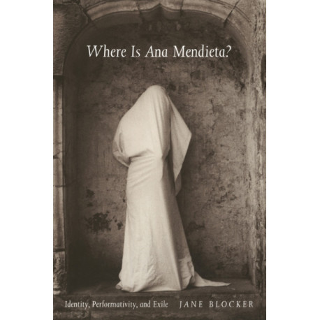 Where Is Ana Mendieta?: Identity, Performativity, and Exile