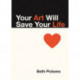 Your Art Will Save Your Life