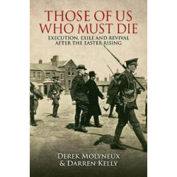 Those of Us Who Must Die: Execution, Exile and Revival After the Easter Rising