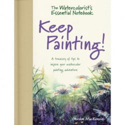 The Watercolorist's Essential Notebook - Keep Painting!: A Treasury of Tips to Inspire Your Watercolor Painting Adventure