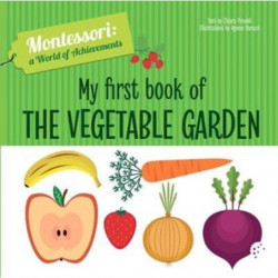 My First Book of the Vegetable Garden: Montessori: A World of Achievements