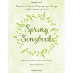 Spring Songbook: Seasonal Verses, Poems and Songs for Children, Parents and Teachers - An Anthology for Family, School, Festivals and Fun!